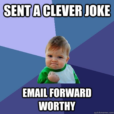 Sent a clever joke email forward worthy  Success Kid