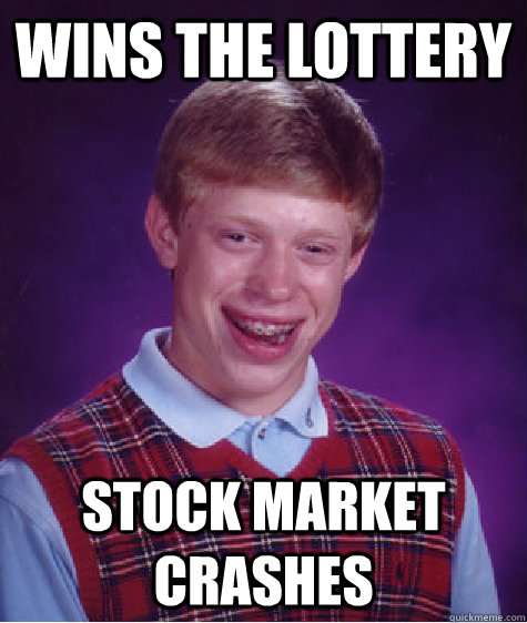 wins the lottery stock market crashes  Bad Luck Brian