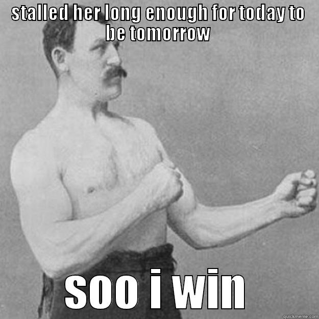 winning sucker - STALLED HER LONG ENOUGH FOR TODAY TO BE TOMORROW SOO I WIN overly manly man