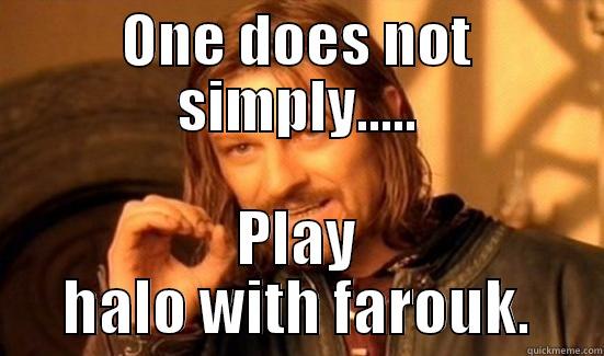 Not as easy - ONE DOES NOT SIMPLY..... PLAY HALO WITH FAROUK. Boromir