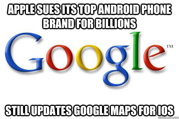 Apple sues its top android phone brand for billions Still Updates Google Maps for iOS  - Apple sues its top android phone brand for billions Still Updates Google Maps for iOS   Good Guy Google