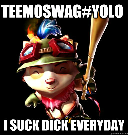 TeemoSwag#Yolo i suck dick everyday  LoL Teemo
