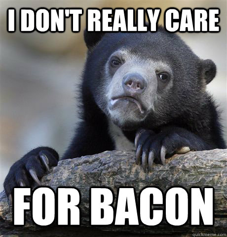 I don't really care  for bacon  Confession Bear