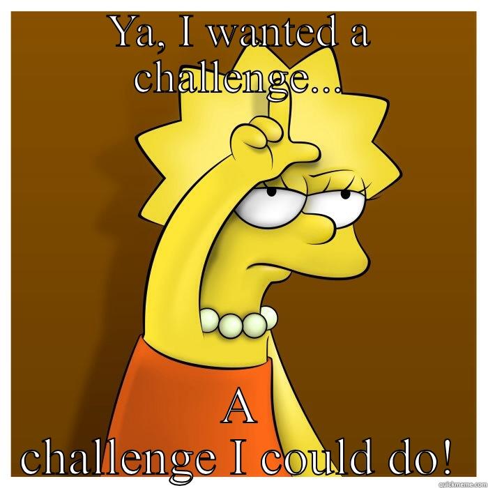 YA, I WANTED A CHALLENGE... A CHALLENGE I COULD DO! Misc