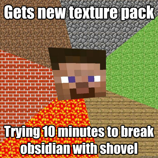 Gets new texture pack Trying 10 minutes to break obsidian with shovel - Gets new texture pack Trying 10 minutes to break obsidian with shovel  Minecraft