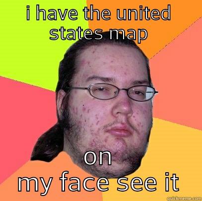 I HAVE THE UNITED STATES MAP ON MY FACE SEE IT Butthurt Dweller