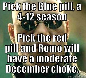 PICK THE BLUE PILL, A 4-12 SEASON PICK THE RED PILL AND ROMO WILL HAVE A MODERATE DECEMBER CHOKE. Matrix Morpheus