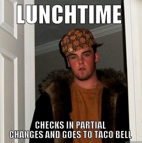 Code Breaker Steve - LUNCHTIME CHECKS IN PARTIAL CHANGES AND GOES TO TACO BELL Scumbag Steve