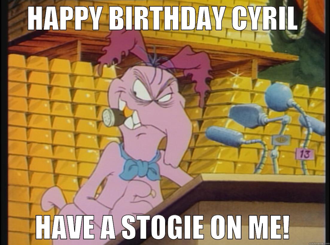 cyril sneer - HAPPY BIRTHDAY CYRIL HAVE A STOGIE ON ME! Misc