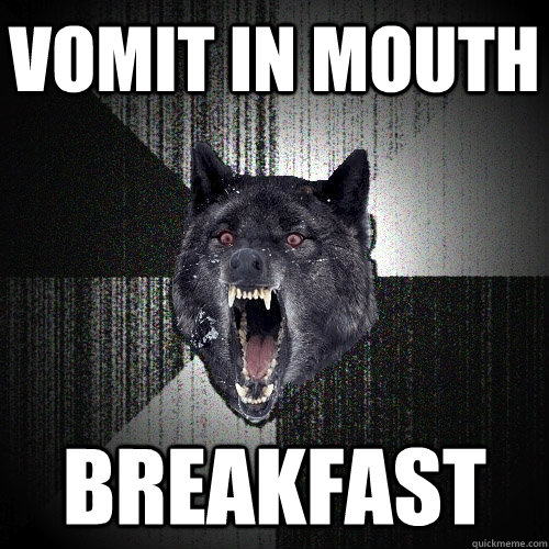 VOMIT IN MOUTH BREAKFAST  Insanity Wolf