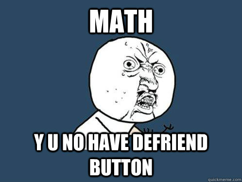 Math Y u no have defriend button  Y U No