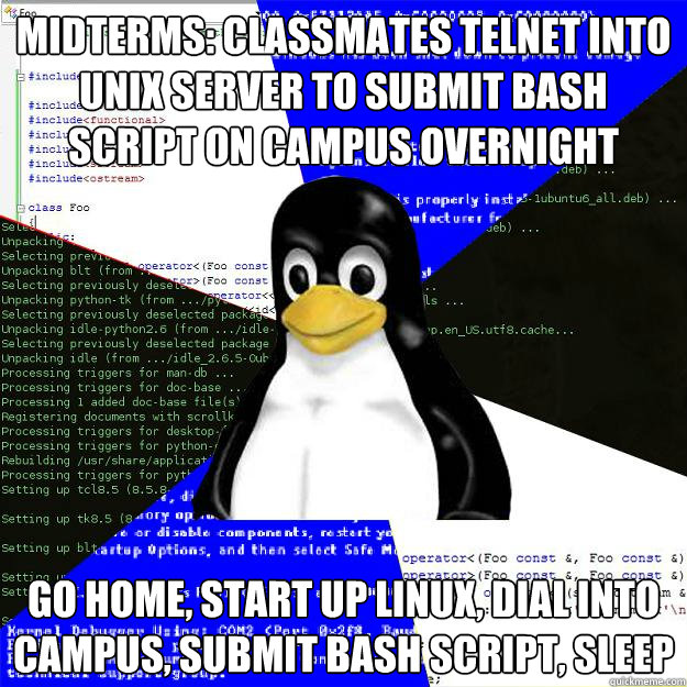 Midterms: Classmates telnet into unix server to submit bash script on campus overnight Go home, start up linux, dial into campus, submit bash script, sleep - Midterms: Classmates telnet into unix server to submit bash script on campus overnight Go home, start up linux, dial into campus, submit bash script, sleep  Computer Science Penguin