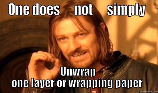 ONE DOES      NOT      SIMPLY  UNWRAP ONE LAYER OR WRAPPING PAPER  Boromir