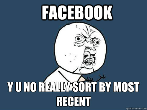 Facebook y u no really sort by most recent  Y U No