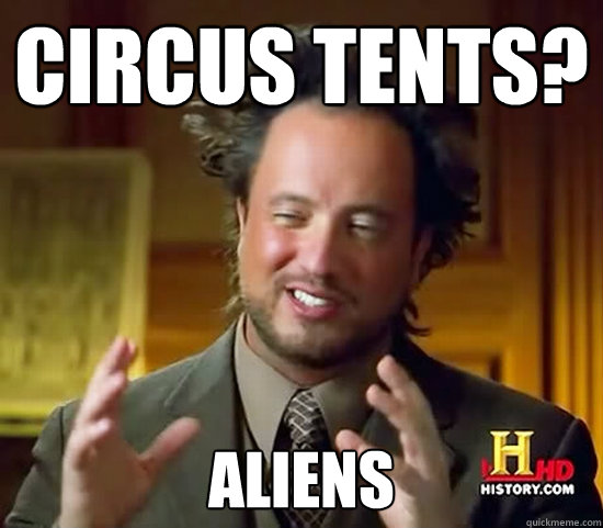 Circus Tents? aliens  Ancient Aliens