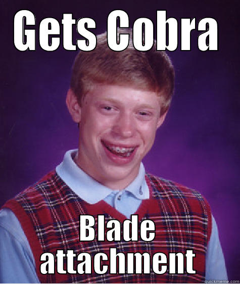 GETS COBRA BLADE ATTACHMENT Bad Luck Brian