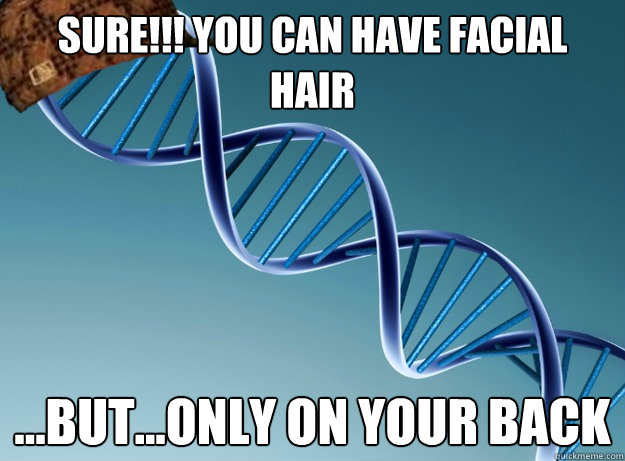 SURE!!! You can have facial hair ...but...only on your back  Scumbag Genetics