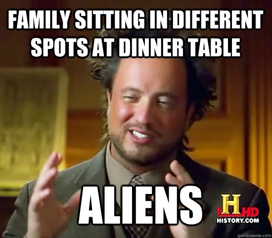 family sitting in different spots at dinner table Aliens  Ancient Aliens