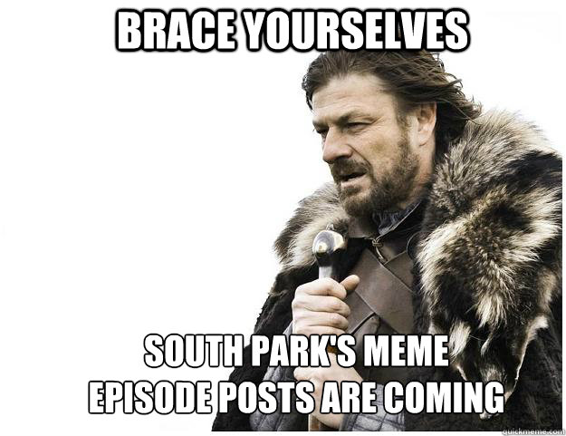 Brace yourselves south park's meme episode posts are coming  Imminent Ned