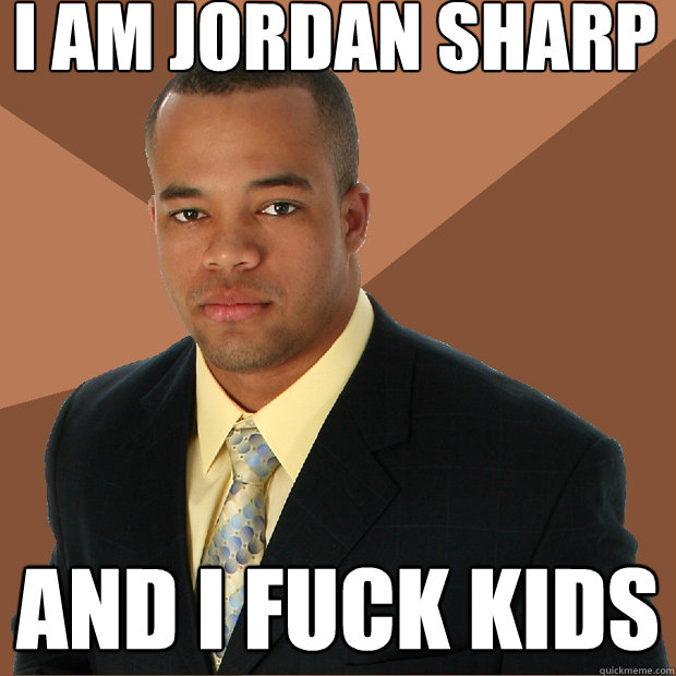 i am jordan sharp  and i fuck kids   Successful Black Man