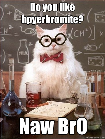 Do you like hpyerbromite? Naw BrO  Chemistry Cat