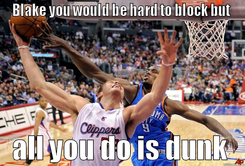 BLAKE YOU WOULD BE HARD TO BLOCK BUT ALL YOU DO IS DUNK Misc