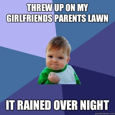 Threw up on my girlfriends parents lawn It rained over night  Success Kid