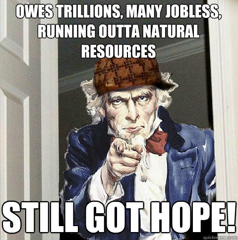 Owes Trillions, Many Jobless, Running outta Natural Resources Still Got Hope!  Scumbag Uncle Sam