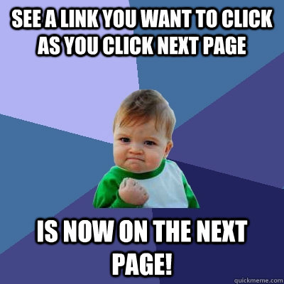 See a link you want to click as you click next page Is now on the next page! - See a link you want to click as you click next page Is now on the next page!  Success Kid