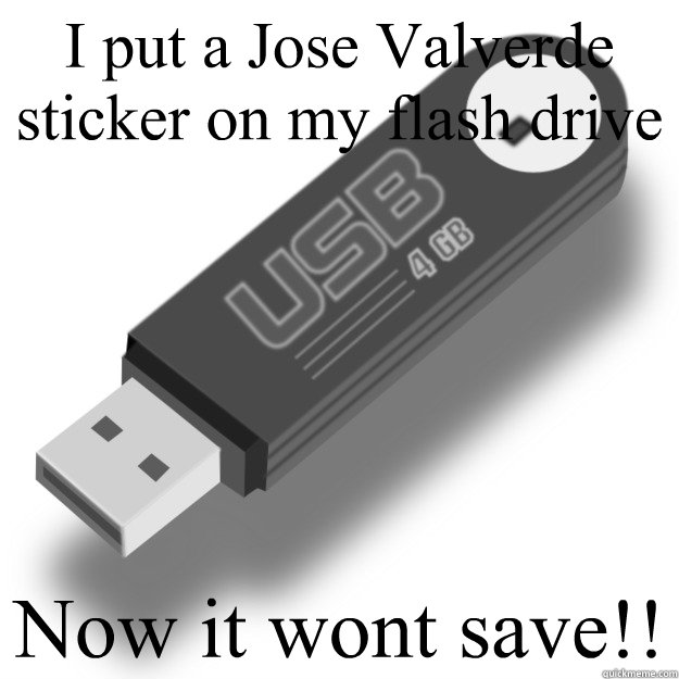 I put a Jose Valverde sticker on my flash drive Now it wont save!!  PapaGranderFlashDrive