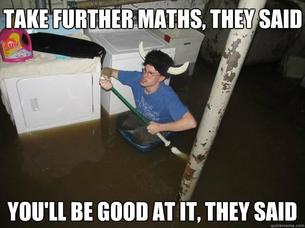 Take further maths, they said you'll be good at it, they said - Take further maths, they said you'll be good at it, they said  Do the laundry they said