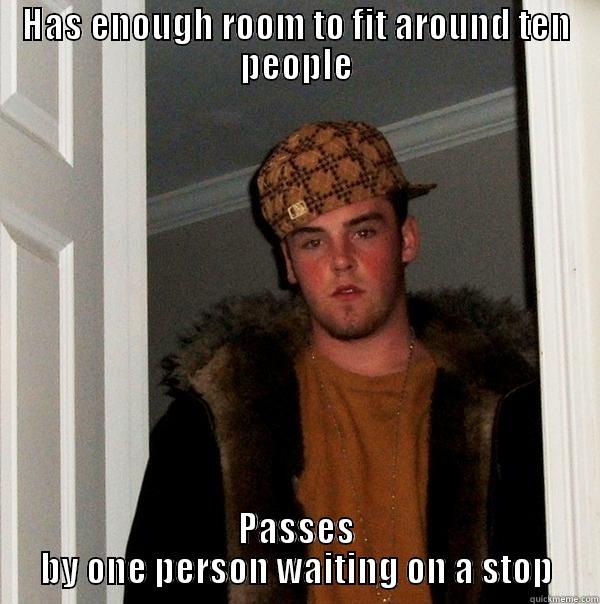 HAS ENOUGH ROOM TO FIT AROUND TEN PEOPLE PASSES BY ONE PERSON WAITING ON A STOP Scumbag Steve