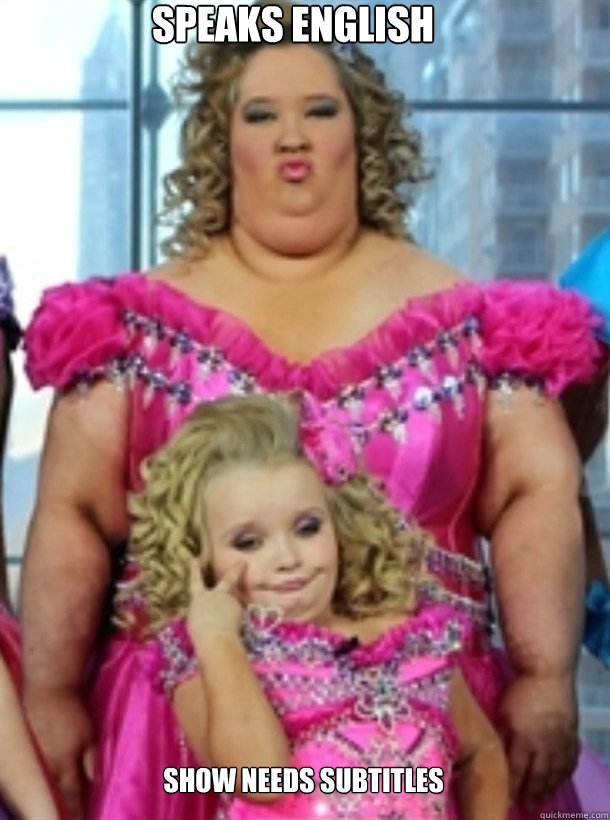 speaks english show needs subtitles   Honey Boo Boo