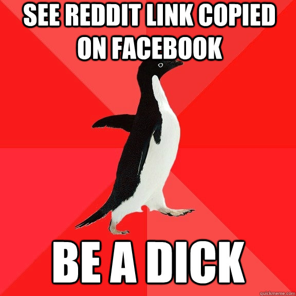 See Reddit link copied on Facebook Be a dick  Socially Awesome Penguin