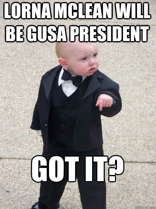 lorna mclean will be gusa president Got it?   Baby Godfather