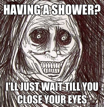 Having a shower? I'll just wait till you close your eyes  Horrifying Houseguest