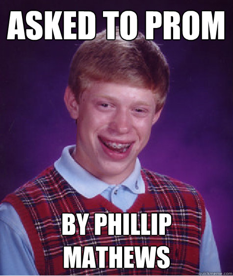 ASKED TO PROM by PHILLIP MATHEWS  Bad Luck Brian