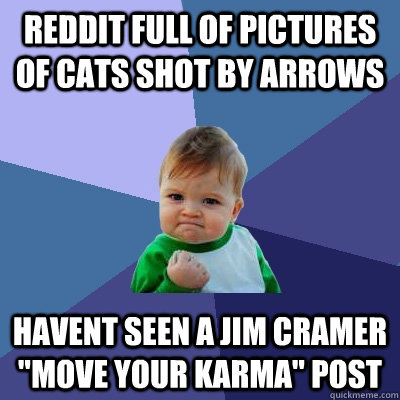 Reddit full of pictures of cats shot by arrows havent seen a jim cramer 