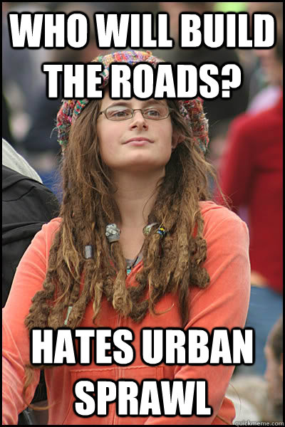 Who will build the roads? hates urban sprawl - Who will build the roads? hates urban sprawl  College Liberal