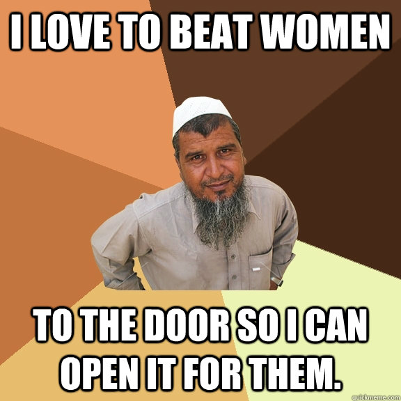 I love to beat women to the door so I can open it for them. - I love to beat women to the door so I can open it for them.  Ordinary Muslim Man