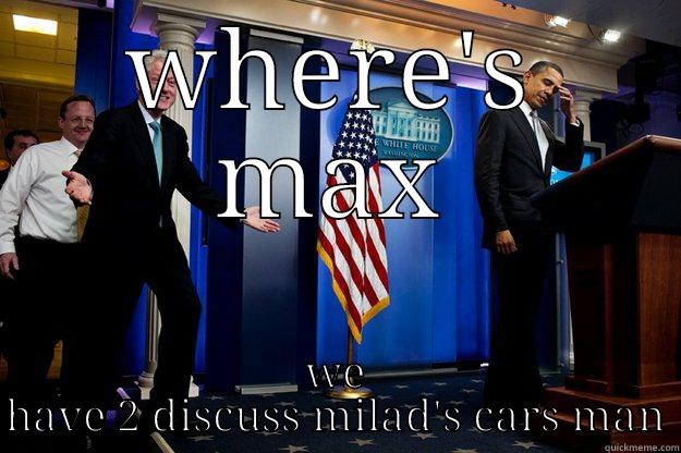 WHERE'S MAX WE HAVE 2 DISCUSS MILAD'S CARS MAN Inappropriate Timing Bill Clinton