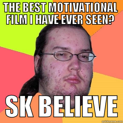 The best game ever created. - THE BEST MOTIVATIONAL FILM I HAVE EVER SEEN?   SK BELIEVE Butthurt Dweller