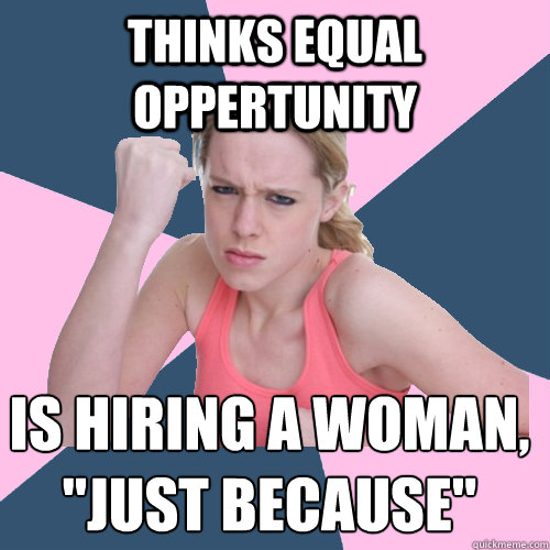 Thinks equal oppertunity Is hiring a woman, 