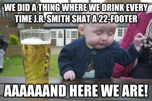 WE DID A THING WHERE WE DRINK EVERY TIME J.R. SMITH SHAT A 22-FOOTER AAAAAAND HERE WE ARE!  drunk baby