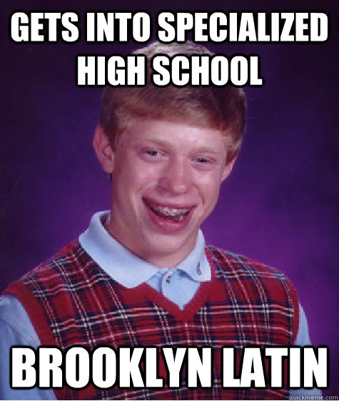 Gets into specialized High school Brooklyn Latin  Bad Luck Brian