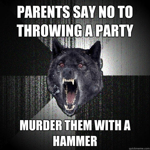 parents say no to throwing a party murder them with a hammer  