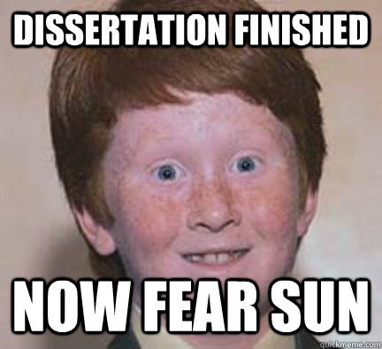 dissertation finished now fear sun - dissertation finished now fear sun  Over Confident Ginger