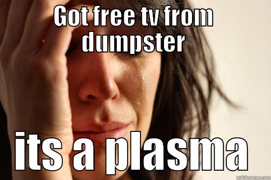 GOT FREE TV FROM DUMPSTER ITS A PLASMA First World Problems