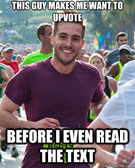 This guy makes me want to upvote before I even read the text  Ridiculously photogenic guy