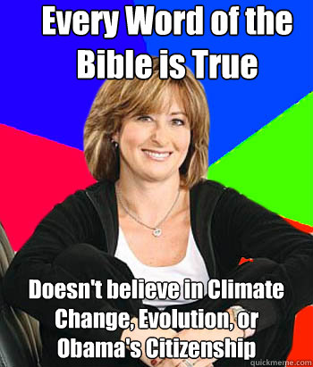 Every Word of the Bible is True Doesn't believe in Climate Change, Evolution, or Obama's Citizenship  Sheltering Suburban Mom